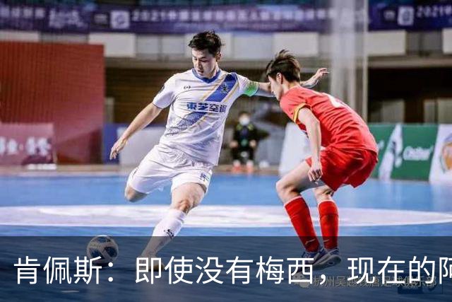 肯佩斯：即使没有梅西，现在的阿根廷队也非常强大